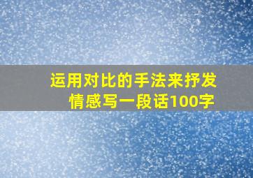 运用对比的手法来抒发情感写一段话100字