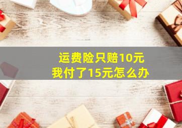 运费险只赔10元我付了15元怎么办