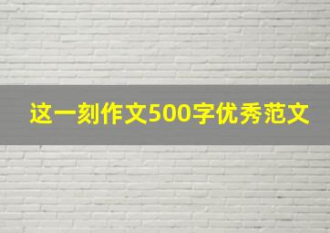 这一刻作文500字优秀范文