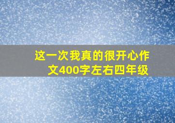 这一次我真的很开心作文400字左右四年级