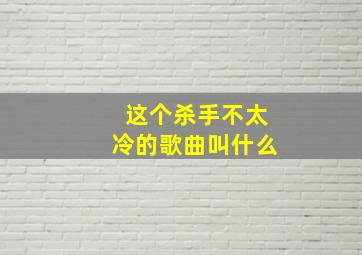 这个杀手不太冷的歌曲叫什么