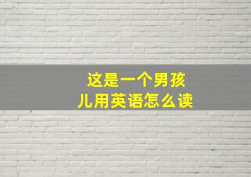 这是一个男孩儿用英语怎么读