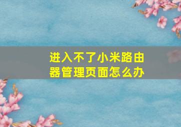 进入不了小米路由器管理页面怎么办