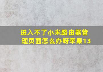 进入不了小米路由器管理页面怎么办呀苹果13