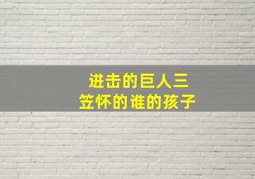 进击的巨人三笠怀的谁的孩子