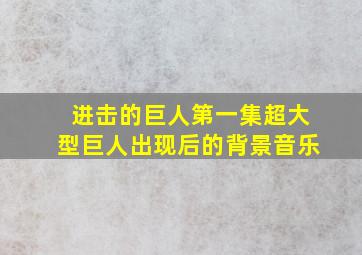 进击的巨人第一集超大型巨人出现后的背景音乐