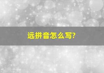 远拼音怎么写?