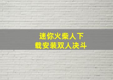 迷你火柴人下载安装双人决斗