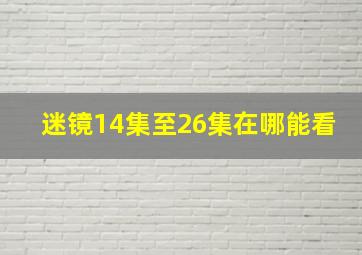 迷镜14集至26集在哪能看