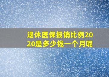 退休医保报销比例2020是多少钱一个月呢