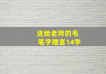 送给老师的毛笔字赠言14字