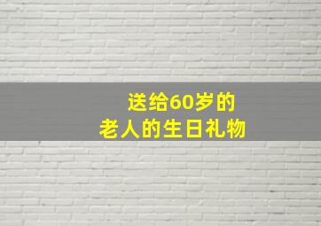 送给60岁的老人的生日礼物