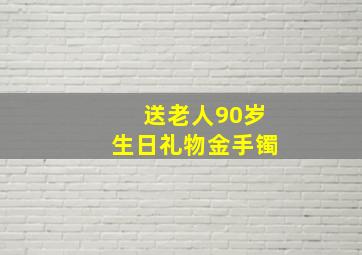 送老人90岁生日礼物金手镯