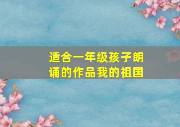 适合一年级孩子朗诵的作品我的祖国