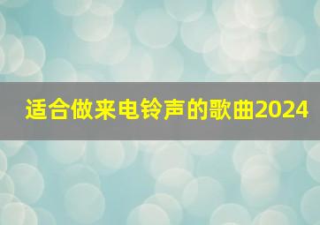 适合做来电铃声的歌曲2024