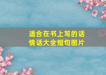 适合在书上写的话情话大全短句图片