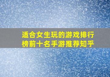 适合女生玩的游戏排行榜前十名手游推荐知乎