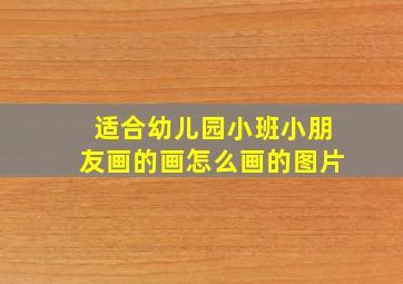 适合幼儿园小班小朋友画的画怎么画的图片