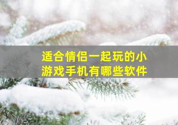 适合情侣一起玩的小游戏手机有哪些软件