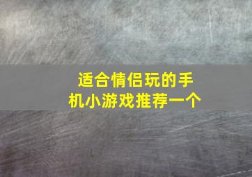 适合情侣玩的手机小游戏推荐一个