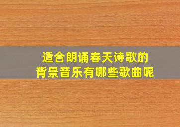 适合朗诵春天诗歌的背景音乐有哪些歌曲呢