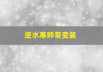 逆水寒帅哥变装