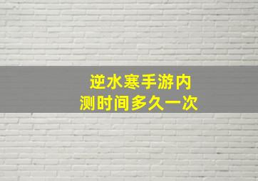 逆水寒手游内测时间多久一次