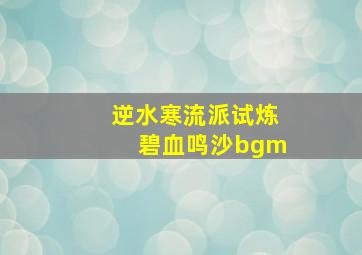 逆水寒流派试炼碧血鸣沙bgm