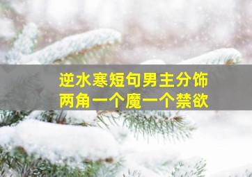 逆水寒短句男主分饰两角一个魔一个禁欲