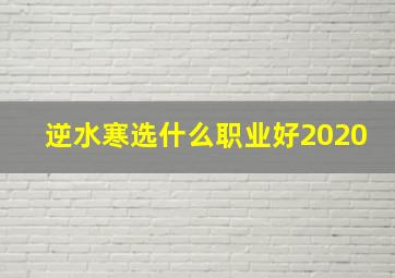 逆水寒选什么职业好2020