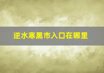 逆水寒黑市入口在哪里