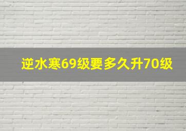 逆水寒69级要多久升70级