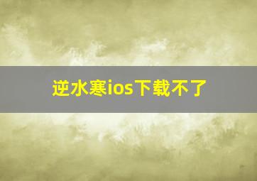 逆水寒ios下载不了