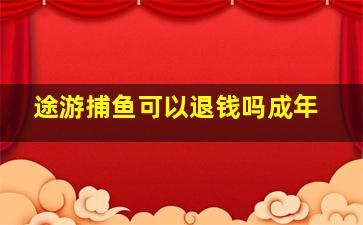 途游捕鱼可以退钱吗成年