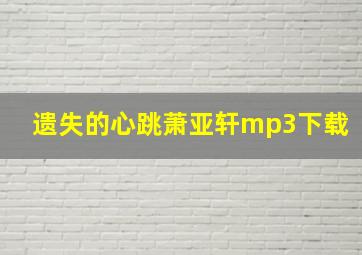 遗失的心跳萧亚轩mp3下载