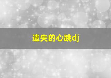 遗失的心跳dj