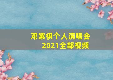 邓紫棋个人演唱会2021全部视频