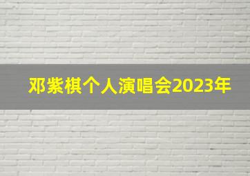 邓紫棋个人演唱会2023年