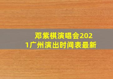 邓紫棋演唱会2021广州演出时间表最新