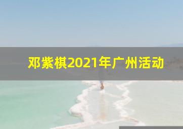 邓紫棋2021年广州活动