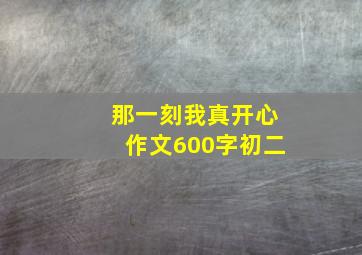 那一刻我真开心作文600字初二