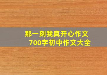 那一刻我真开心作文700字初中作文大全