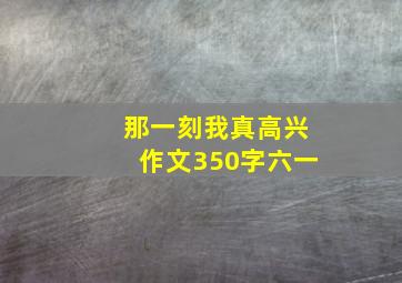 那一刻我真高兴作文350字六一