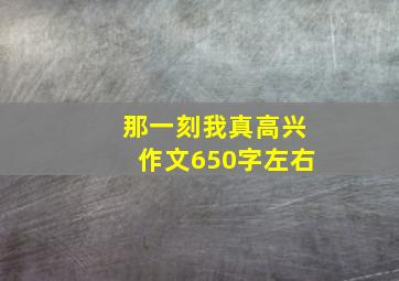 那一刻我真高兴作文650字左右