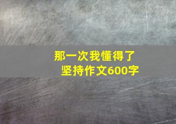 那一次我懂得了坚持作文600字