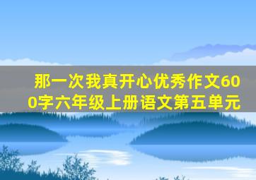 那一次我真开心优秀作文600字六年级上册语文第五单元