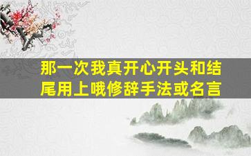 那一次我真开心开头和结尾用上哦修辞手法或名言