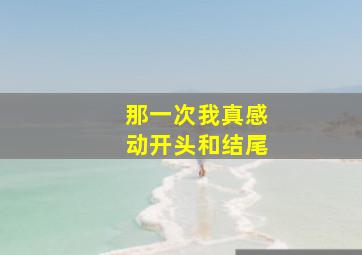 那一次我真感动开头和结尾