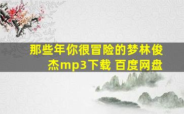 那些年你很冒险的梦林俊杰mp3下载 百度网盘