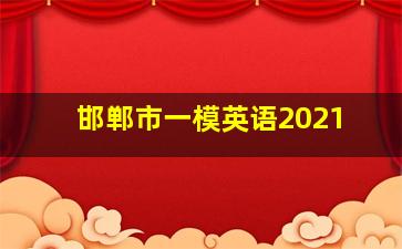 邯郸市一模英语2021